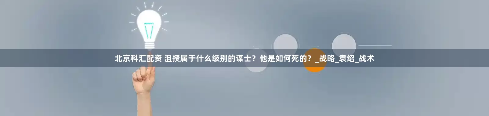 北京科汇配资 沮授属于什么级别的谋士？他是如何死的？_战略_袁绍_战术